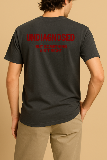 UNDIAGNOSED BUT SOMETHING AIN'T RIGHT SHIRT