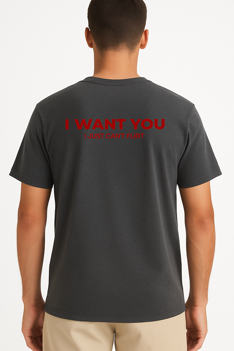 I WANT YOU I JUST CAN'T FLIRT SHIRT