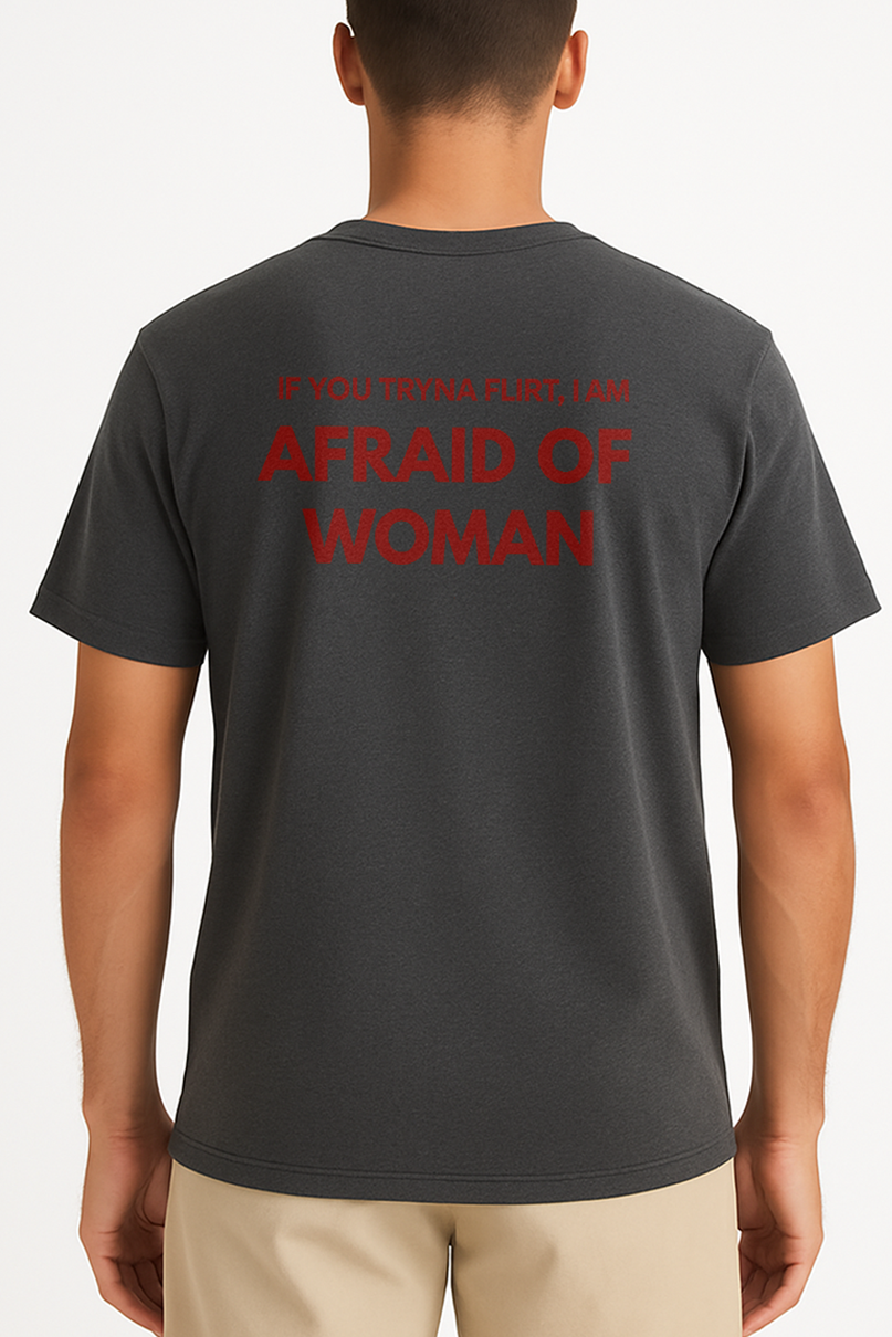 IF YOU TRYNA FLIRT, I AM AFRAID OF WOMAN SHIRT