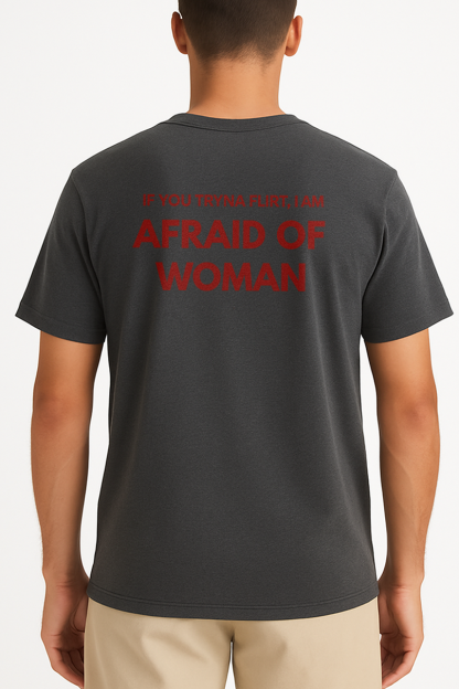 IF YOU TRYNA FLIRT, I AM AFRAID OF WOMAN SHIRT