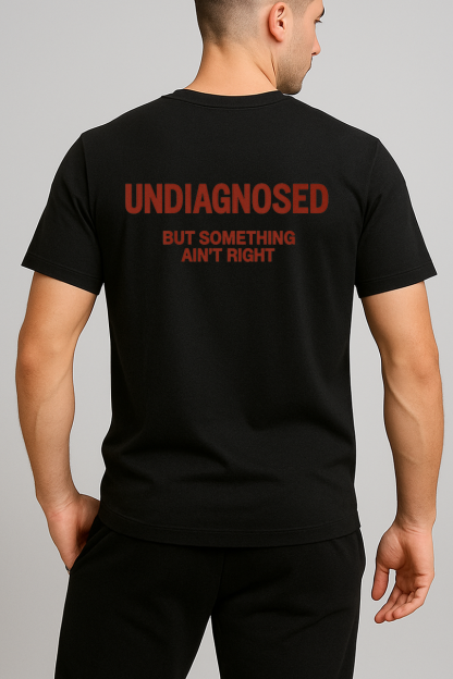 UNDIAGNOSED BUT SOMETHING AIN'T RIGHT SHIRT