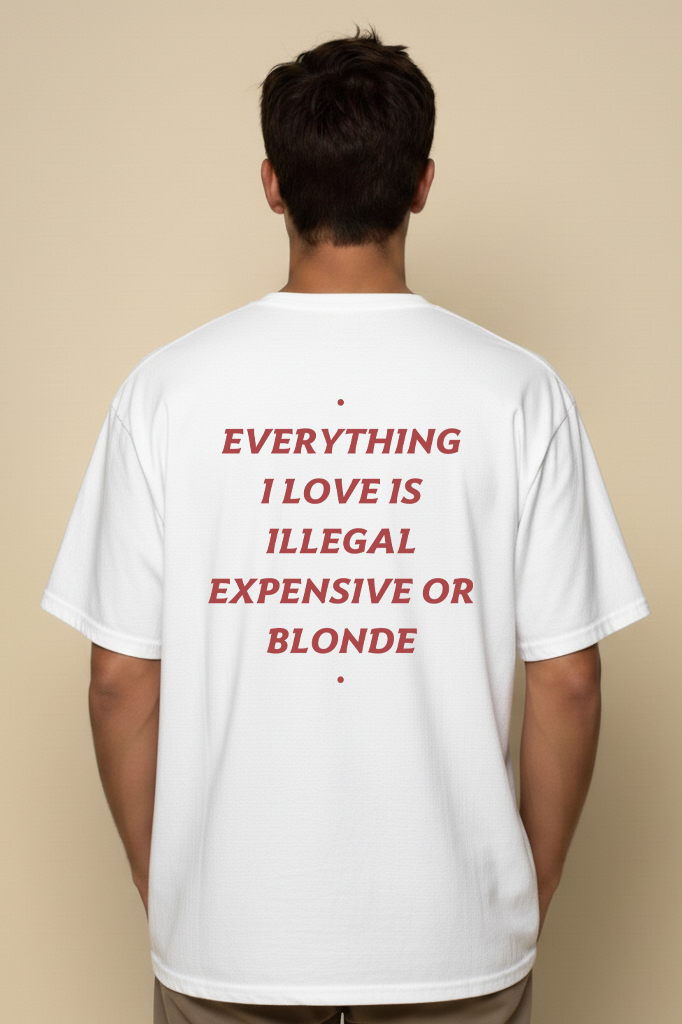 EVERYTHING I LOVE IS ILLEGAL, EXPENSIVE, OR BLONDE SHIRT