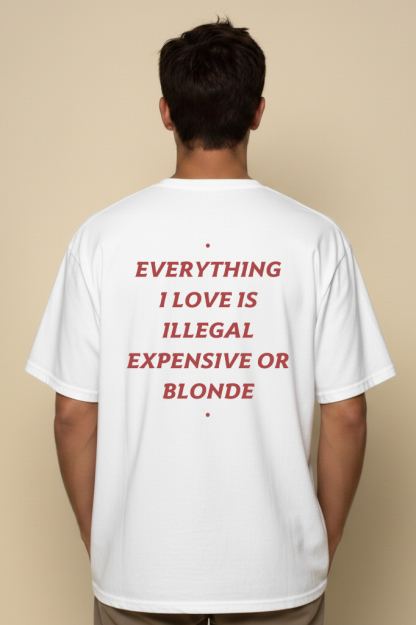 EVERYTHING I LOVE IS ILLEGAL, EXPENSIVE, OR BLONDE SHIRT