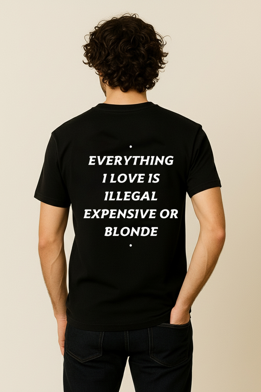 EVERYTHING I LOVE IS ILLEGAL, EXPENSIVE, OR BLONDE SHIRT
