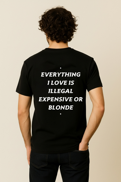EVERYTHING I LOVE IS ILLEGAL, EXPENSIVE, OR BLONDE SHIRT