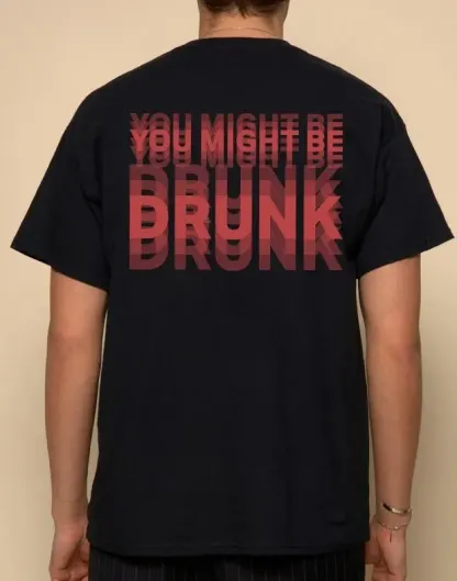 You Might Be Drunk SHIRT
