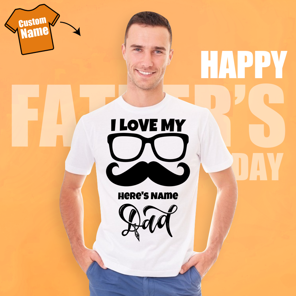 Custom Name Shirt Men's Cotton T-shirt I Love My Dad Glasses And Mustache