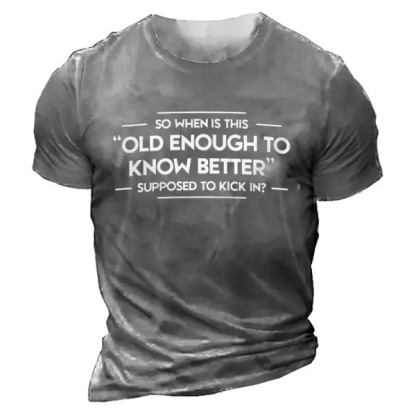 So When Is This Old Enough To Know Better Supposed To Kick In Men's T-shirt
