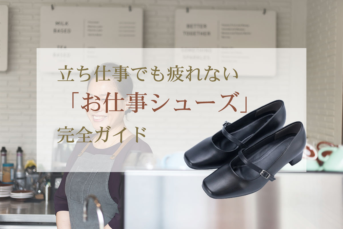 立ち仕事でも疲れない「お仕事シューズ」完全ガイド