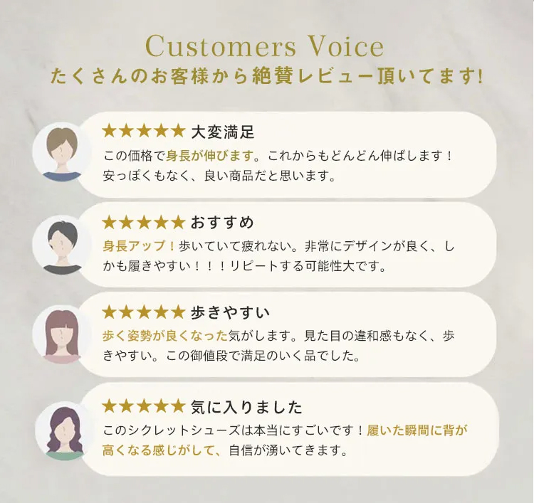 愛用者がどんどん増えてます! どんなシーンにもマッチ Customers Voice たくさんのお客様から絶賛レビュー頂いてます。 大変满足 この価格で身長が伸びます。これからもどんどん伸ばします! 安っぽくもなく、良い商品だと思います。 おすすめ 身長アップ！歩いていて疲れない。非常にデザインが良く、しかも履きやすい!!!リピートする可能性大です。 歩きやすい 歩く姿勢が良くなった気がします。見た目の違和感もなく、歩きやすい。この御値段で満足のいく品でした。 気に入りました このシクレットシューズは本当にすごいです！履いた瞬間に背が高くなる感じがして、自信が湧いてきます。