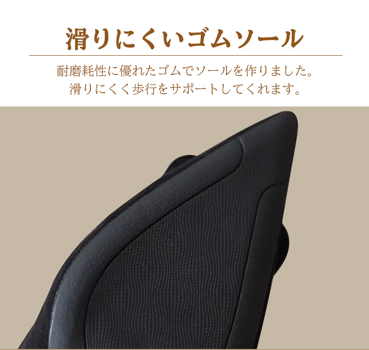 滑りにくいゴムソール 耐磨耗性に優れたゴムでソールを作りました。 滑りにくく歩行をサポートしてくれます。