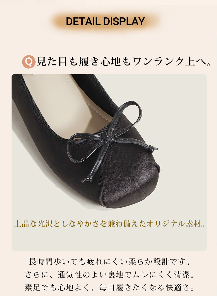 DETAIL DISPLAY 見た目も履き心地もワンランク上へ。 上品な光沢としなやかさを兼ね備えたオリジナル素材。 長時間歩いても疲れにくい柔らか設計です。さらに、通気性のよい裏地でムレにくく清潔。素足でも心地よく、毎日履きたくなる快適さ。