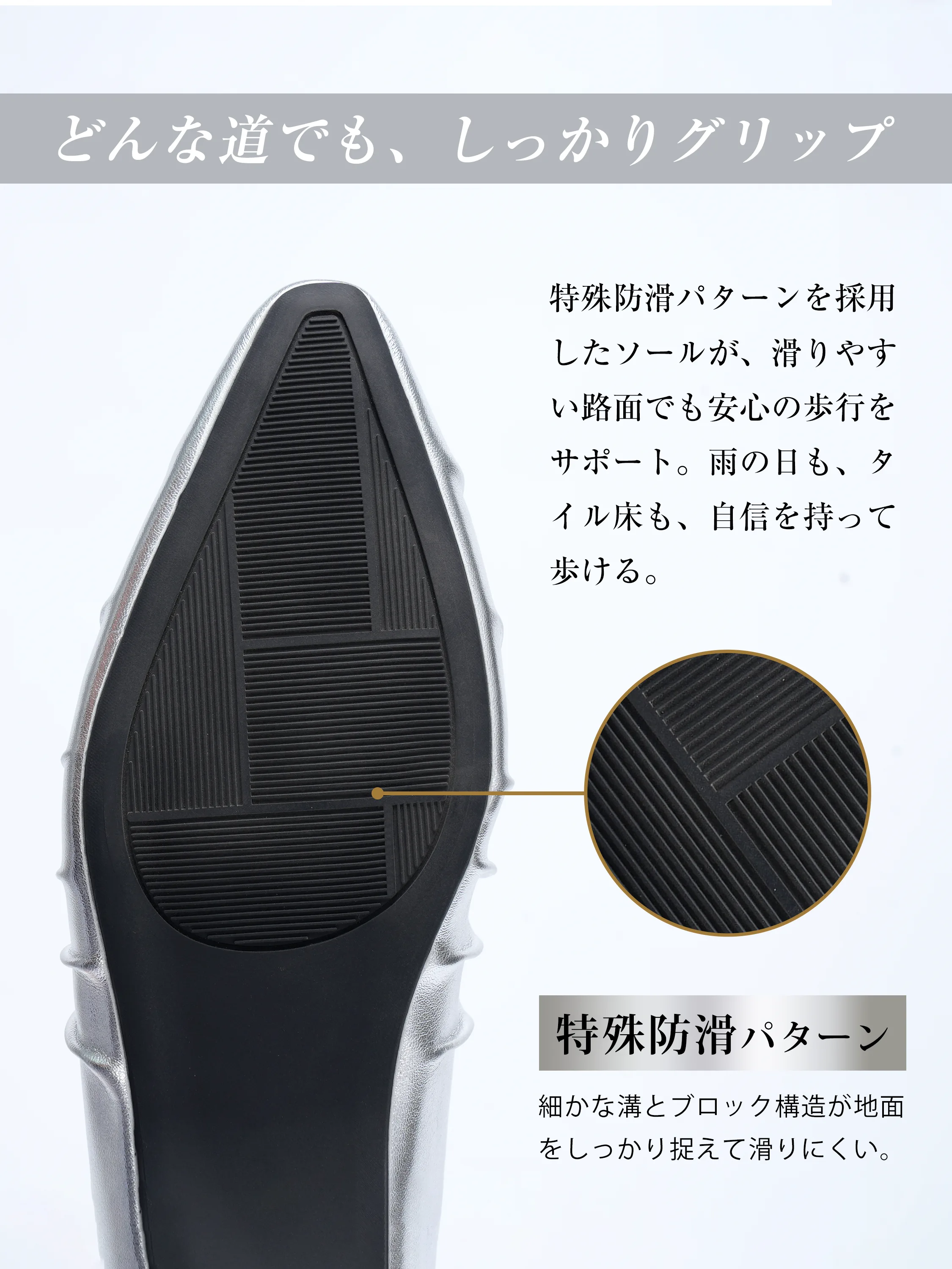 雨の日も安心の特殊防滑パターンを採用したアウトソール。どんな道でもしっかりグリップし、スニーカー パンプス感覚で安全な歩行をサポート