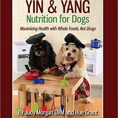 Dr Judy Morgan Book - Yin and Yang Nutrition for Dogs : Maximizing Health with Whole Foods, Not Drugs | Pet Nutrition Support Book