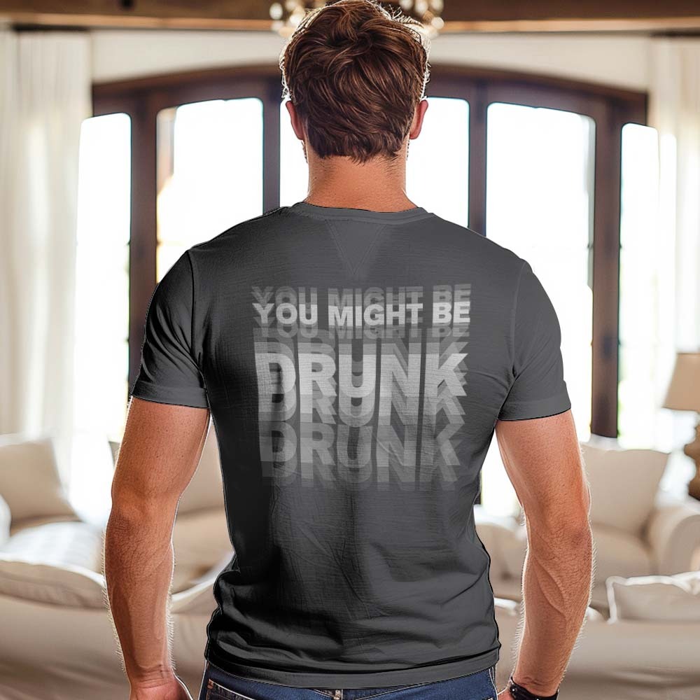 Printed On Back You Might Be Drunk Shirt Funny Drinking Humor Unisex T-Shirt Gift