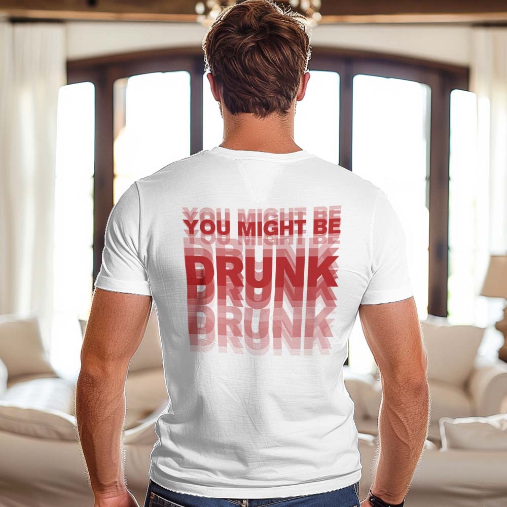 Printed On Back You Might Be Drunk Shirt Funny Drinking Humor Unisex T-Shirt Gift