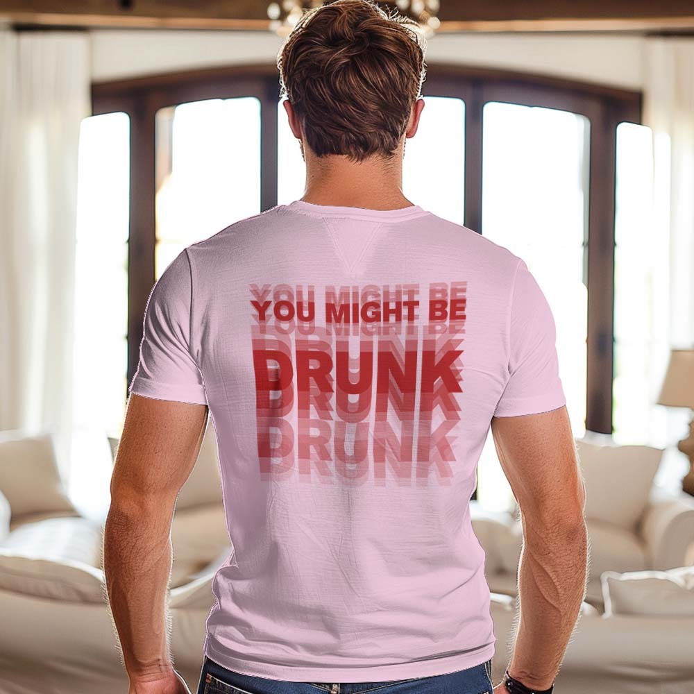 Printed On Back You Might Be Drunk Shirt Funny Drinking Humor Unisex T-Shirt Gift