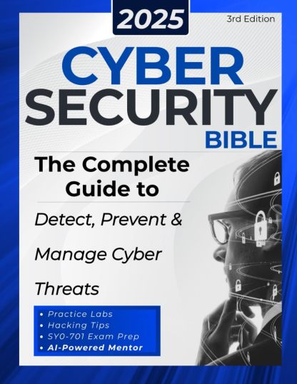 Cybersecurity Bible: The Complete Guide to Detect, Prevent and Manage Cyber Threats | Includes Practical Tests & Hacking Tips for IT Security Specialists