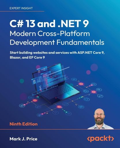 C# 13 and .NET 9 – Modern Cross-Platform Development Fundamentals: Start building websites and services with ASP.NET Core 9, Blazor, and EF Core 9