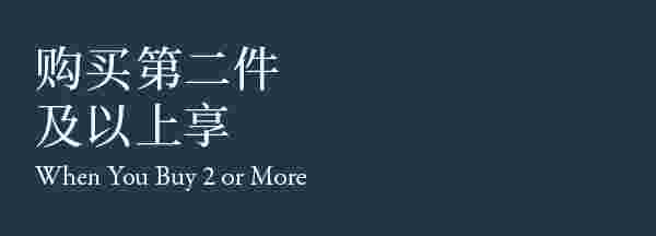 WHEN YOU BUY 2 OR MORE 购买第二件及以上享