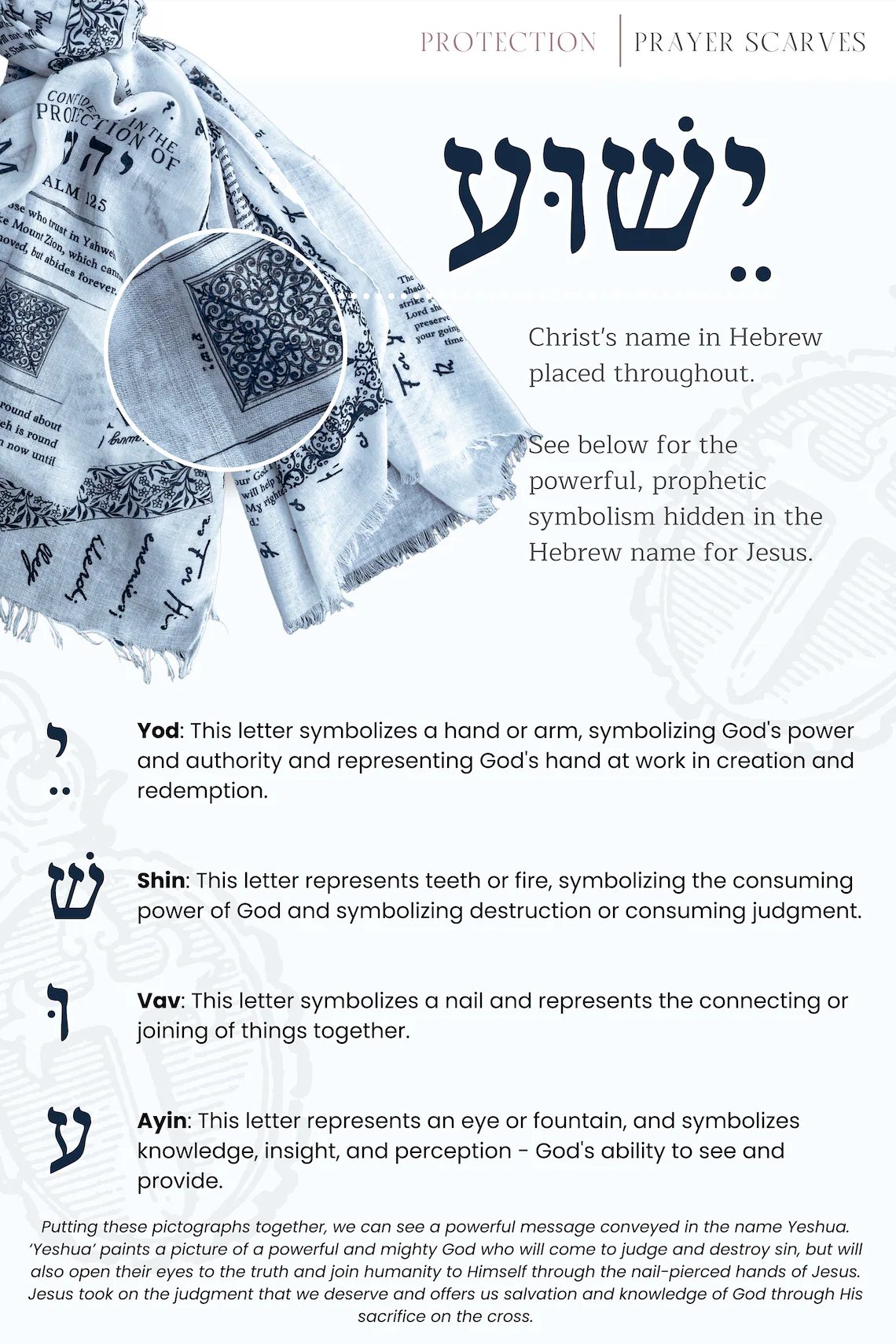A detailed view of the Protection Scarf featuring Christ's Hebrew name, "Yeshua," with its symbolic meaning. Includes Psalm 125 and intricate patterns, offering a profound representation of God's promises, perfect for prayer or gifting. A detailed view of the Protection Scarf featuring Christ's Hebrew name, "Yeshua," with its symbolic meaning. Includes Psalm 125 and intricate patterns, offering a profound representation of God's promises, perfect for prayer or gifting.