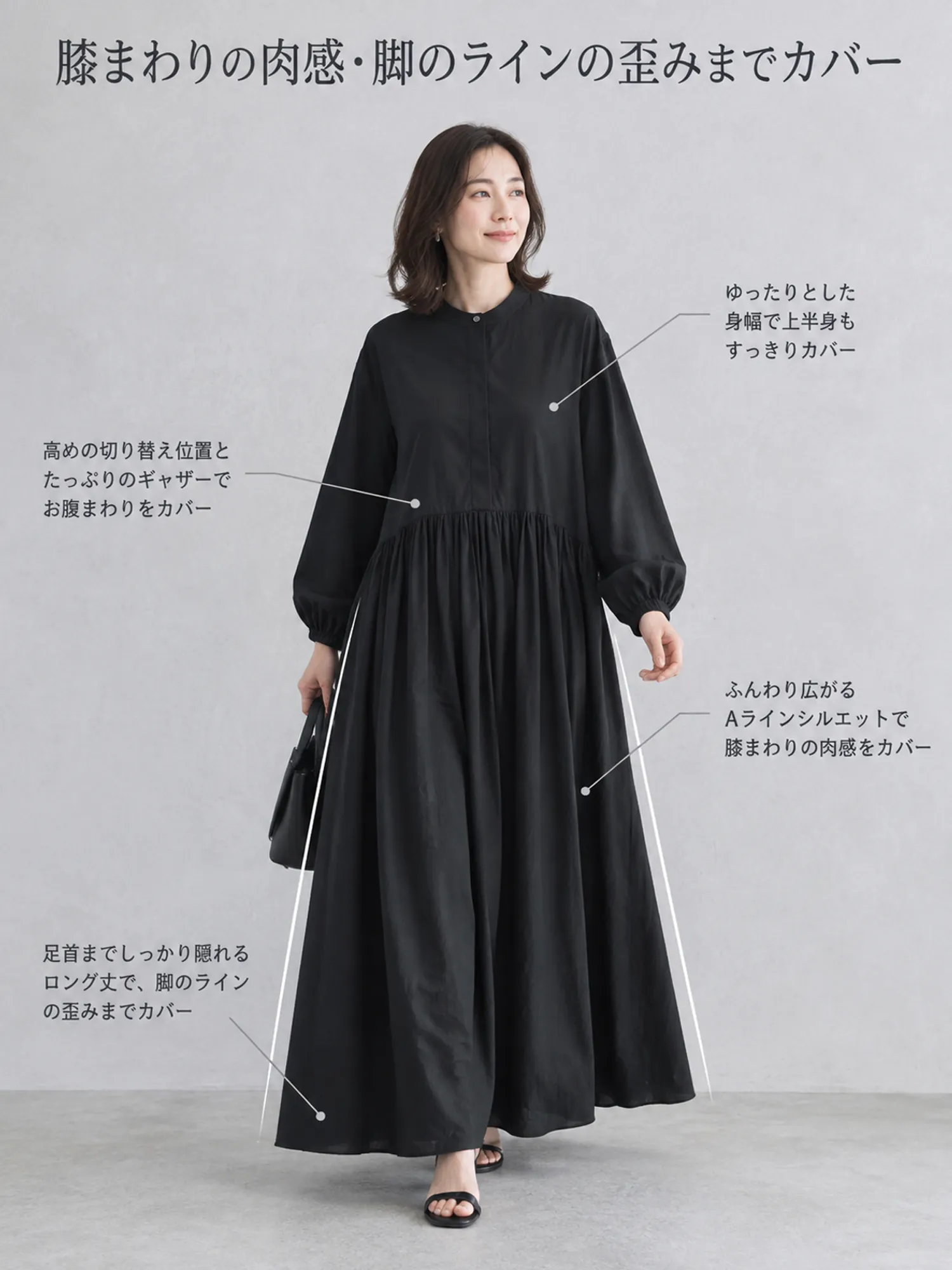 【ゆったりギャザーワンピース】 高めウエストライン＋たっぷりスカートで、 バランスアップしながら下半身をカバー ウエスト位置を高く見せて、 脚のラインをすらっと長く見せます。