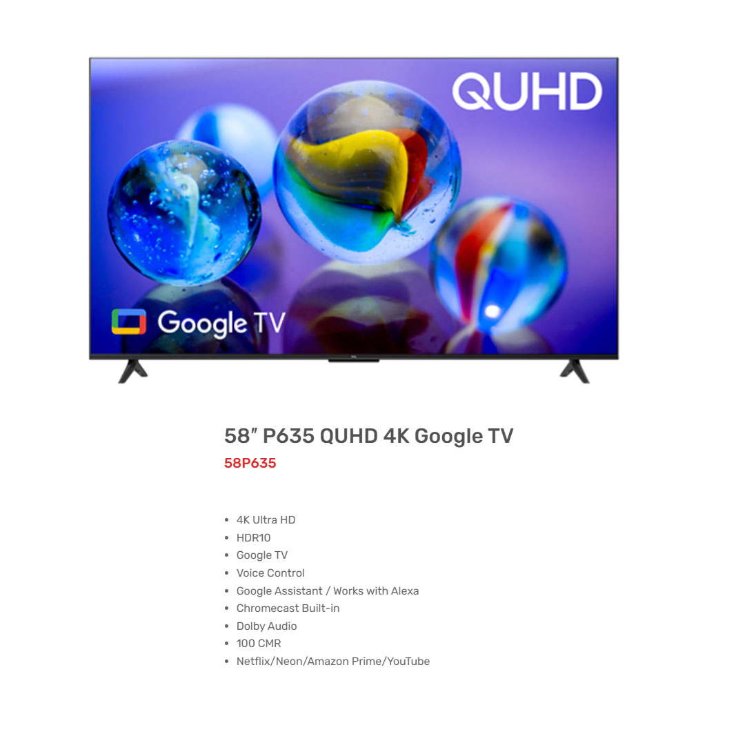TCL 58" 4K UHD Google LED TV 58P635 | Wi-Fi 2.4 | Voice Control | USB 2.0 | Google Assistant | Bluetooth 5.0 | Ethernet | HDMI 2.1 | Dolby Audio | LED TV with 1 Year Warranty