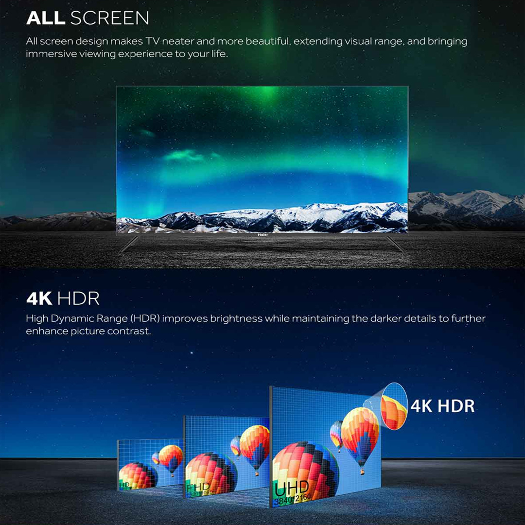 Haier K66 Android TV, Get the highest color accuracy and most realistic  visuals with Haier LED K66 Series which comes with 4K HDR display, to  enhance your viewing experience.