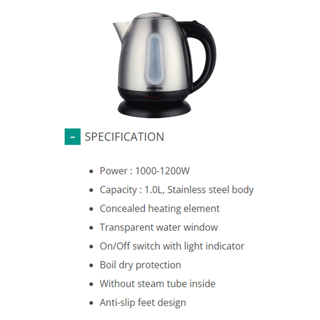 FABER 1L Kettle Stainless Steel FCK 120SS | Power 1200W | Concealed Heating Element | Transparent Water Window | On/Off Switch With Light Indicator | Boil Dry Protection | Without Steam Tube Inside | Anti-Slip Feet Design | Kettle with 1 Year Warranty