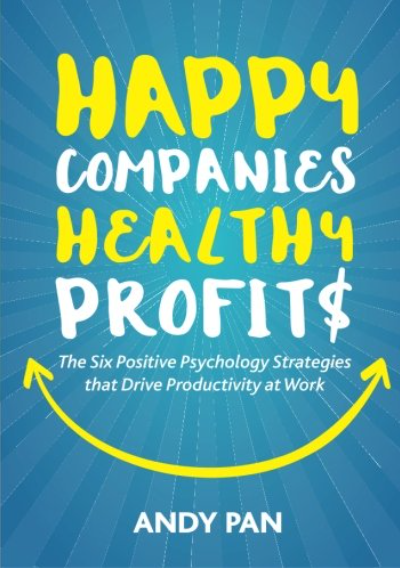 Happy Companies Healthy Profits: The Six Positive Psychology Strategies that Drive Productivity at Work