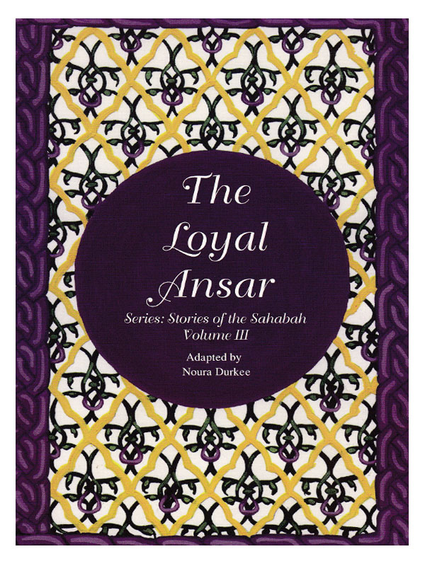 Stories of the Sahabah Vol 3: The Loyal Ansar