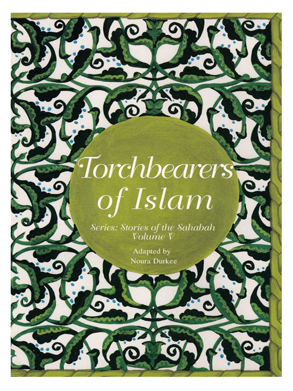 Stories of the Sahabah Vol 5: Torchbearers of Islam